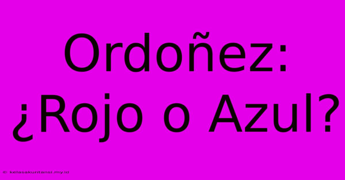 Ordoñez: ¿Rojo O Azul?