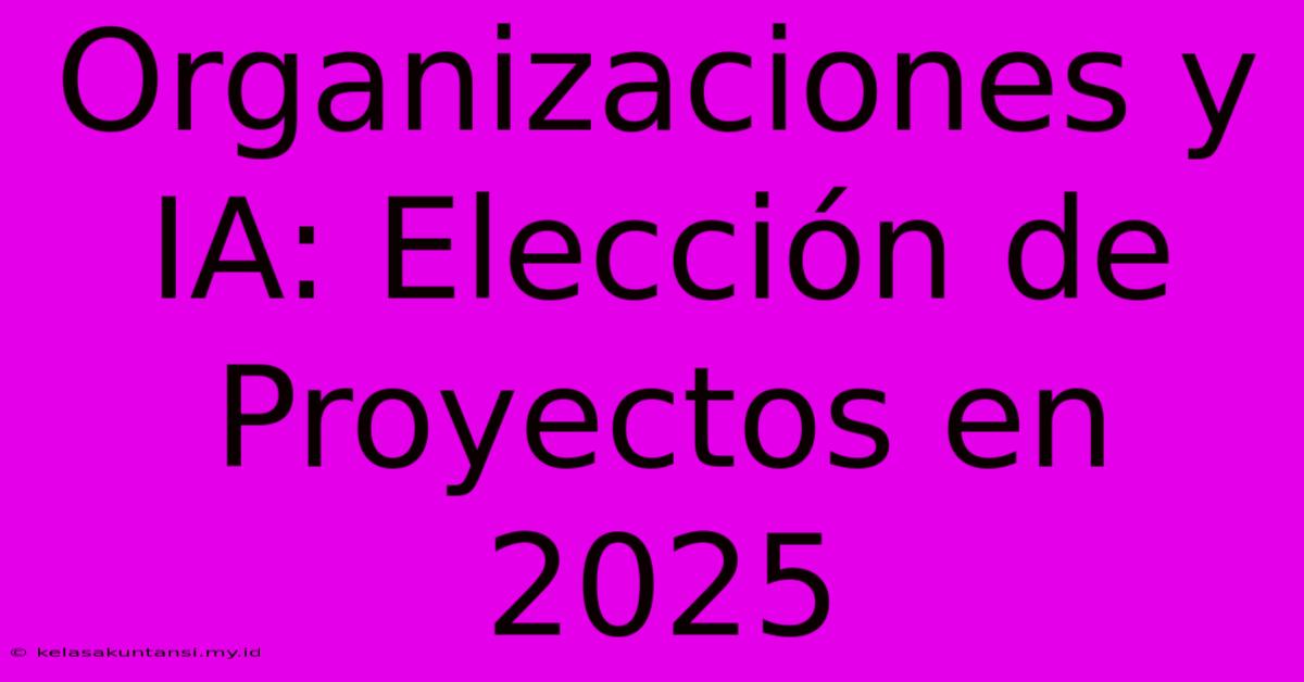 Organizaciones Y IA: Elección De Proyectos En 2025