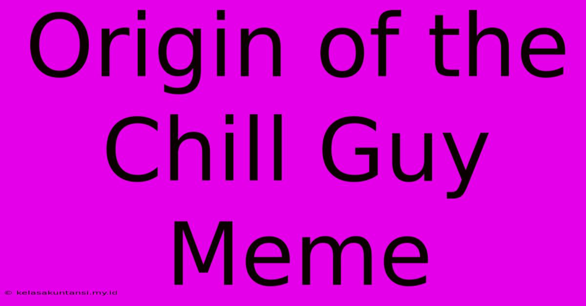 Origin Of The Chill Guy Meme