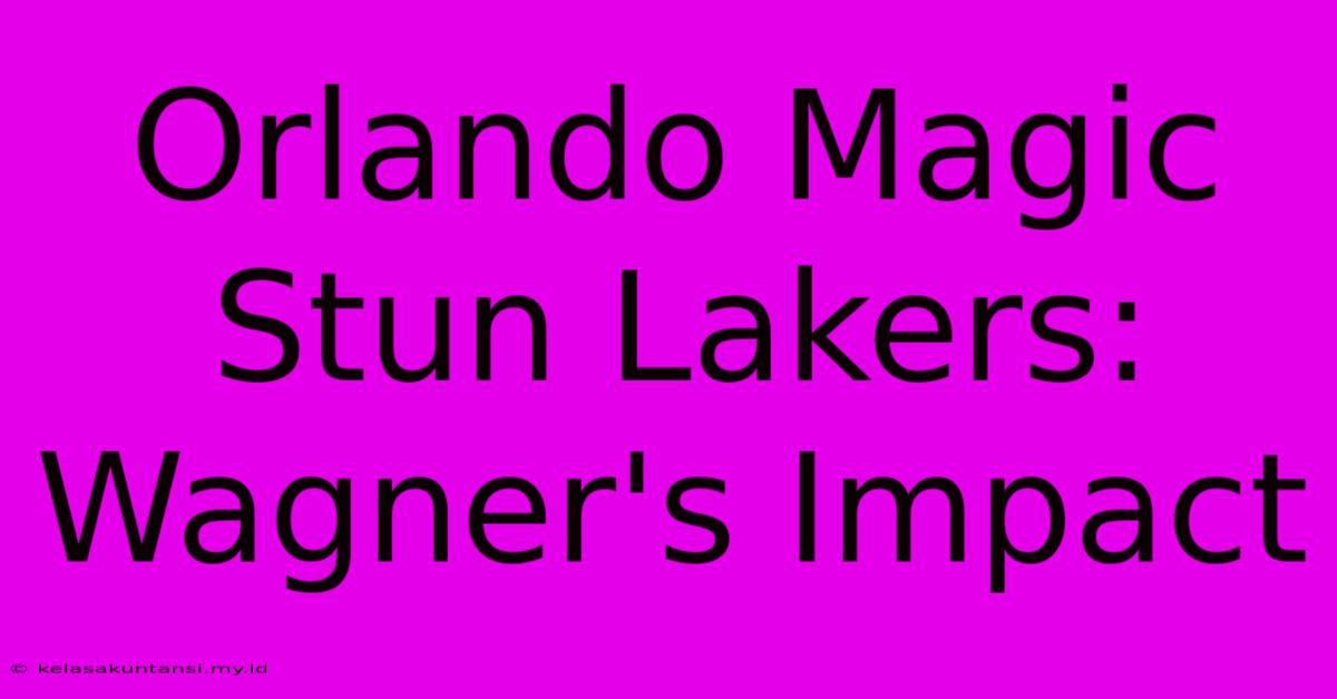 Orlando Magic Stun Lakers: Wagner's Impact