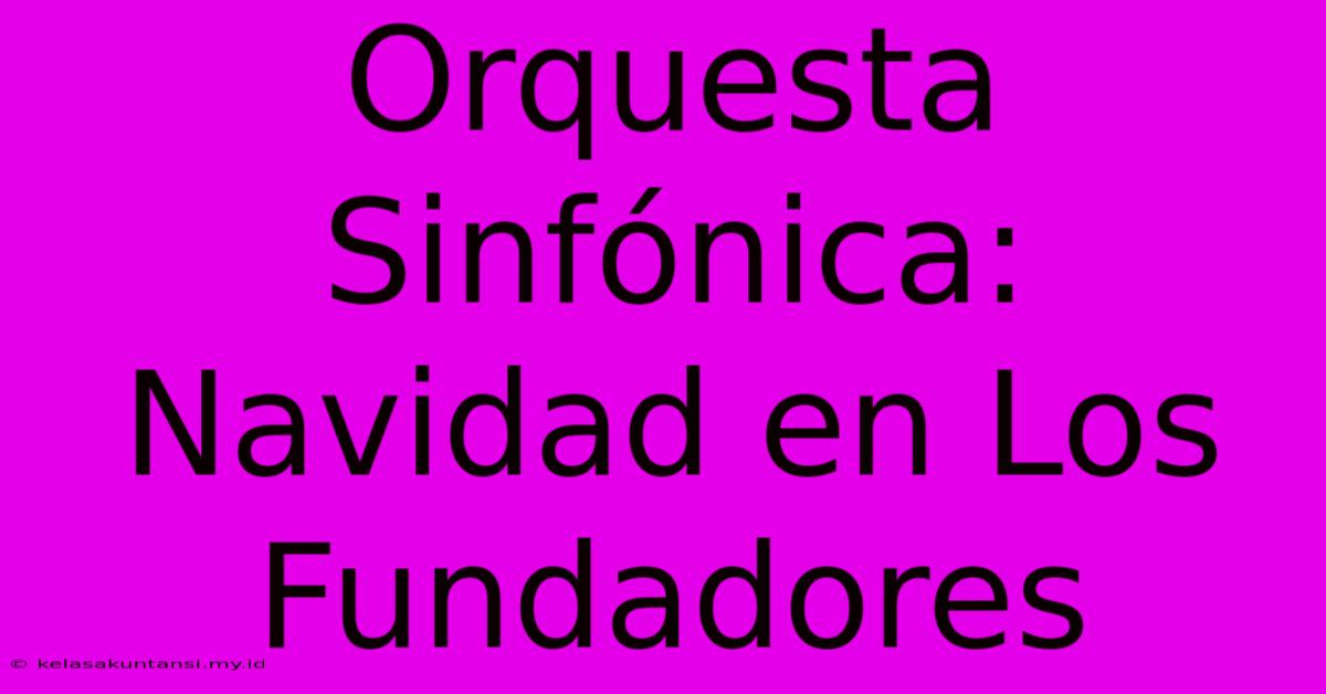 Orquesta Sinfónica: Navidad En Los Fundadores