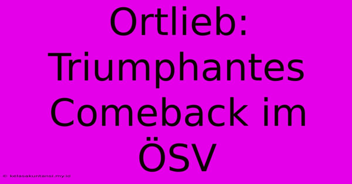 Ortlieb: Triumphantes Comeback Im ÖSV