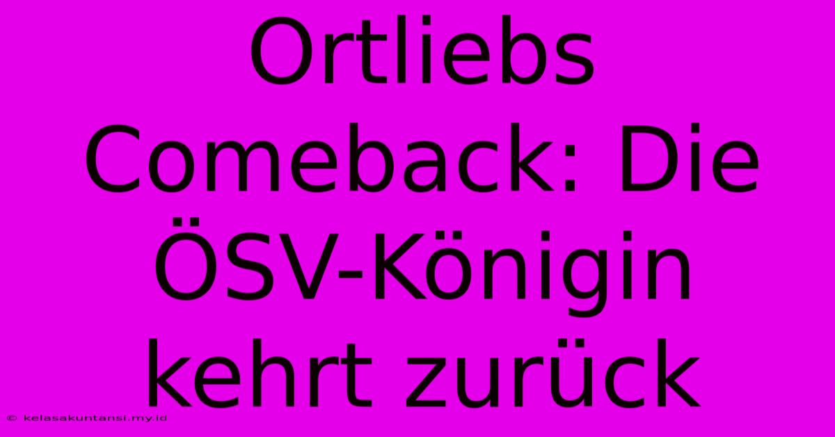 Ortliebs Comeback: Die ÖSV-Königin Kehrt Zurück