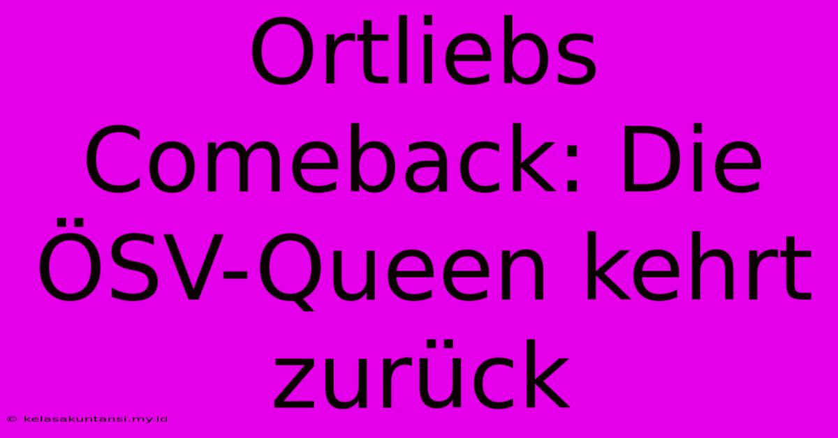 Ortliebs Comeback: Die ÖSV-Queen Kehrt Zurück