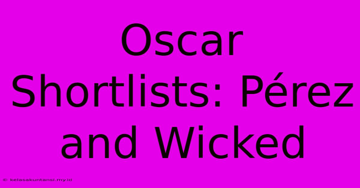 Oscar Shortlists: Pérez And Wicked