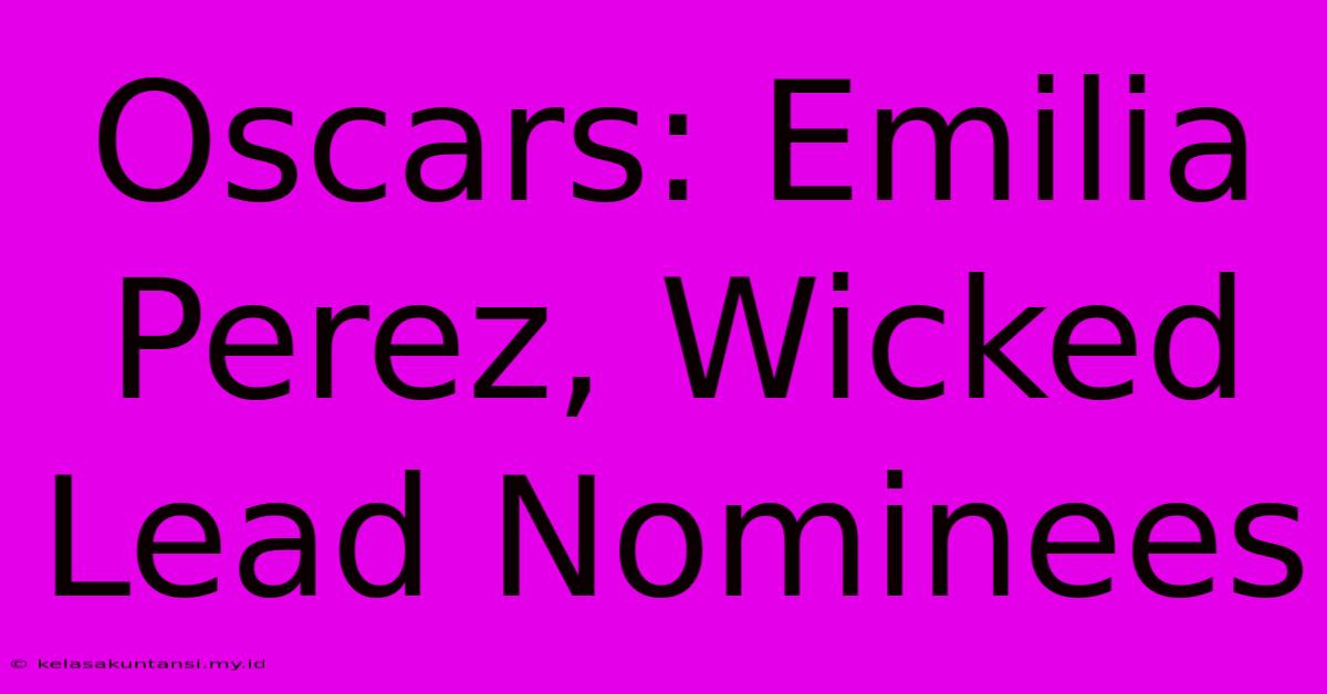 Oscars: Emilia Perez, Wicked Lead Nominees