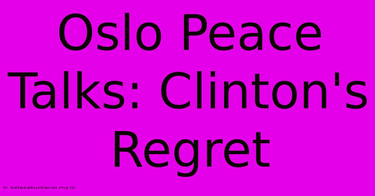 Oslo Peace Talks: Clinton's Regret