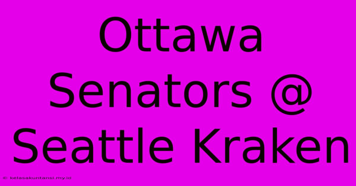 Ottawa Senators @ Seattle Kraken