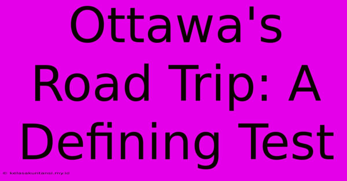 Ottawa's Road Trip: A Defining Test