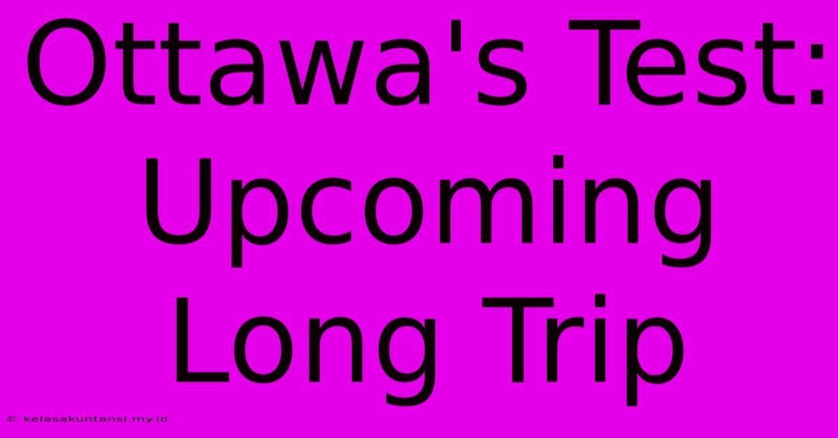 Ottawa's Test: Upcoming Long Trip