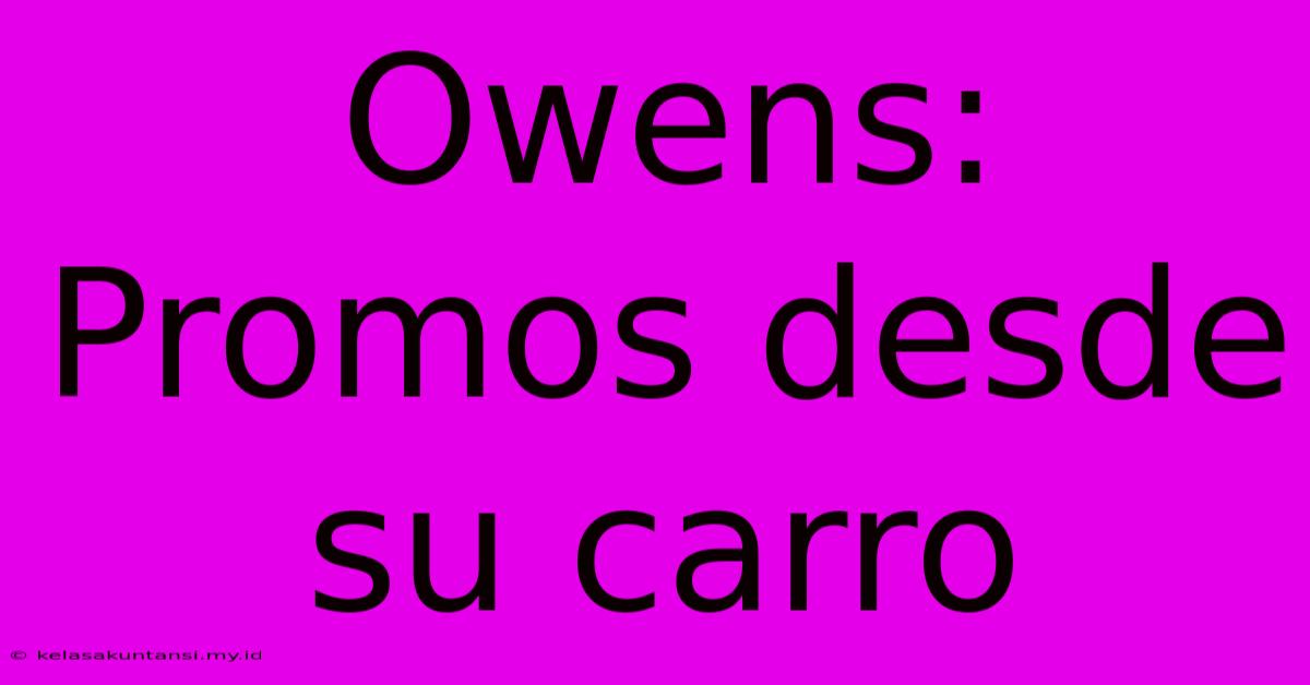 Owens: Promos Desde Su Carro