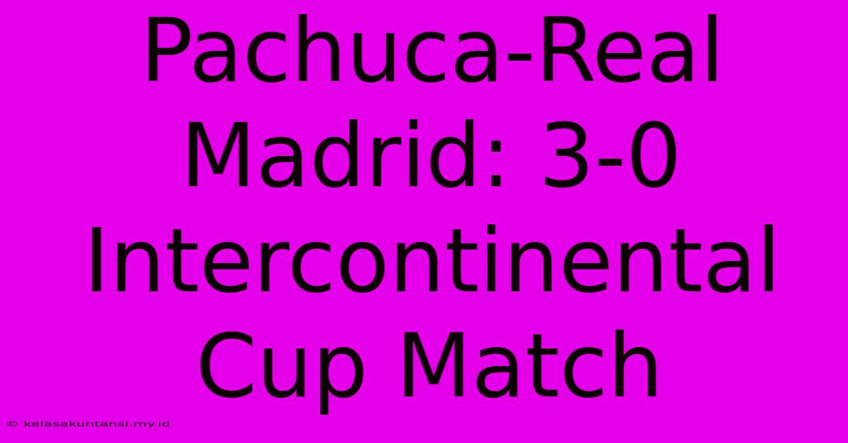 Pachuca-Real Madrid: 3-0 Intercontinental Cup Match