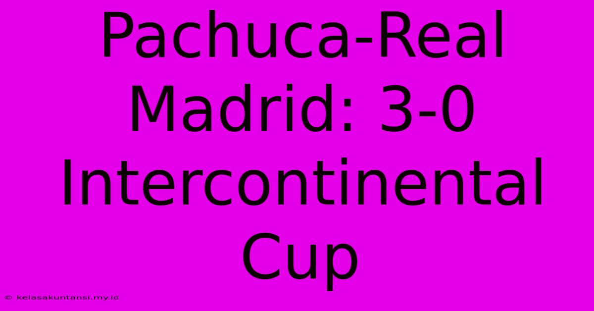 Pachuca-Real Madrid: 3-0 Intercontinental Cup