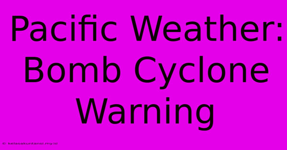 Pacific Weather: Bomb Cyclone Warning