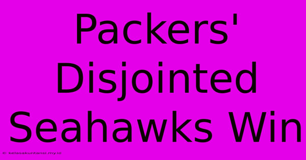 Packers' Disjointed Seahawks Win