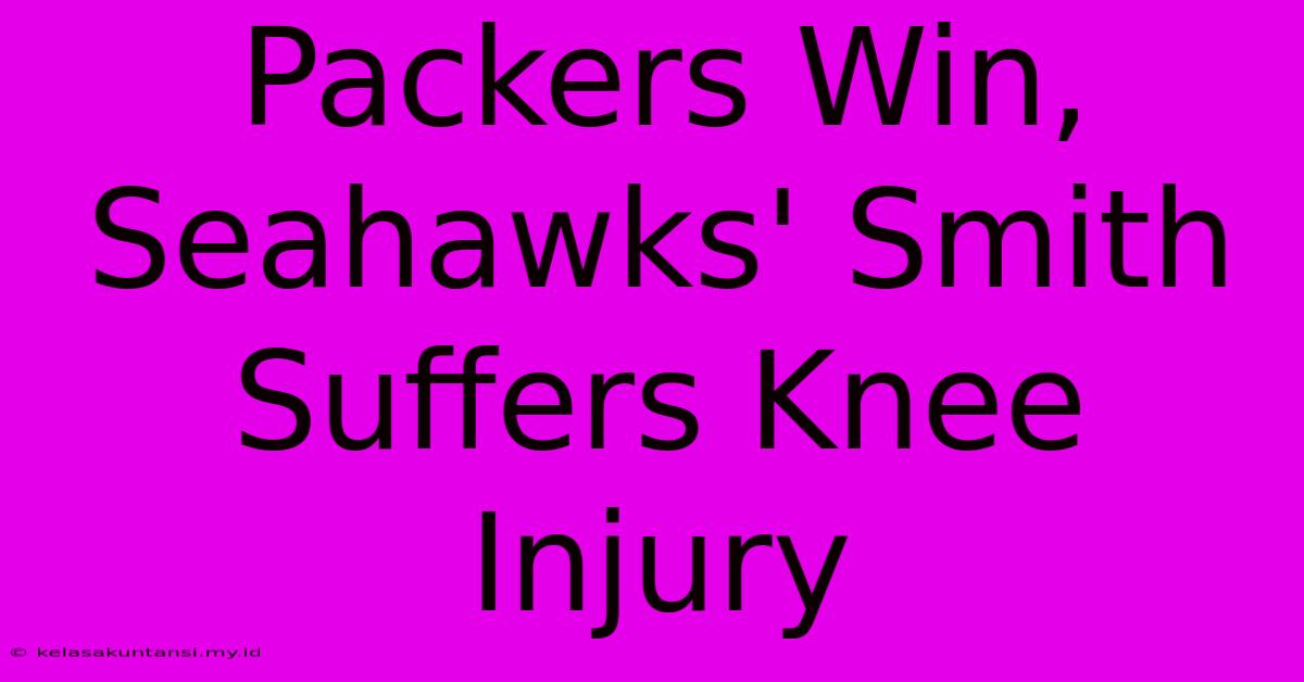 Packers Win, Seahawks' Smith Suffers Knee Injury