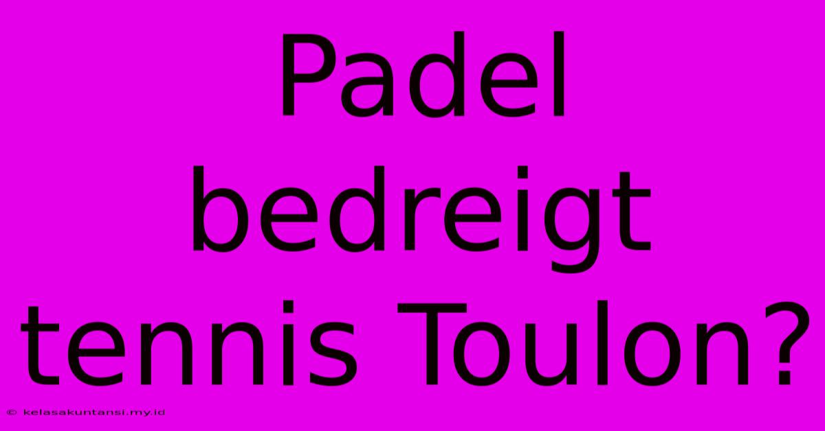 Padel Bedreigt Tennis Toulon?