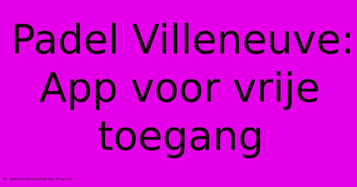 Padel Villeneuve: App Voor Vrije Toegang