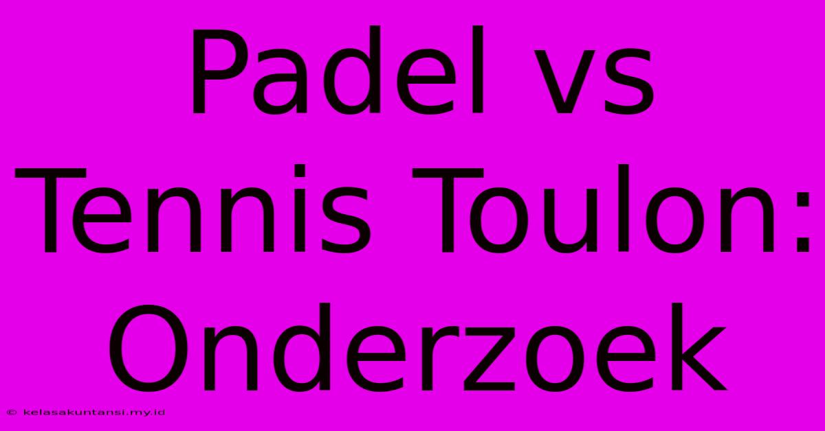 Padel Vs Tennis Toulon: Onderzoek