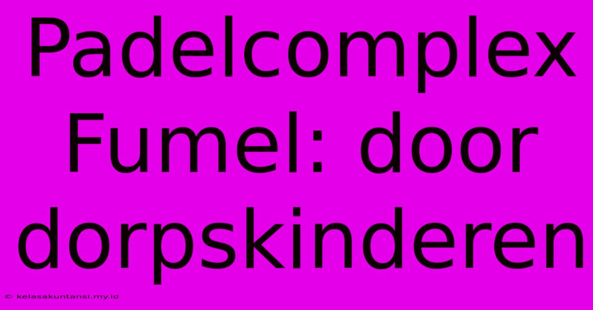 Padelcomplex Fumel: Door Dorpskinderen