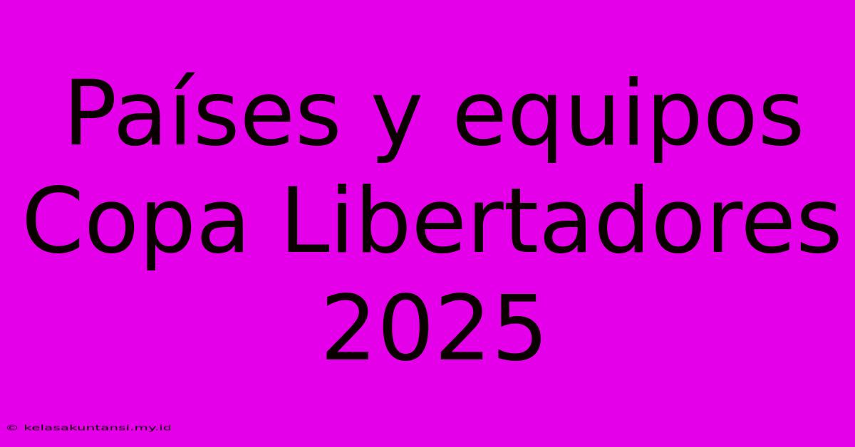 Países Y Equipos Copa Libertadores 2025