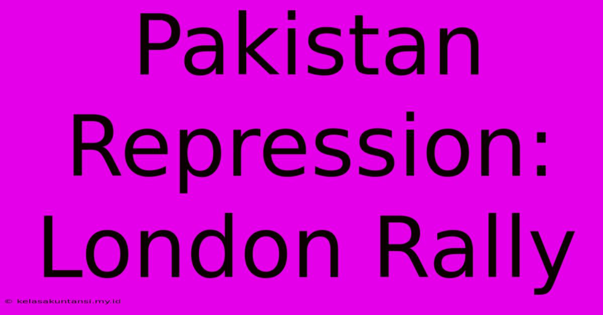 Pakistan Repression: London Rally