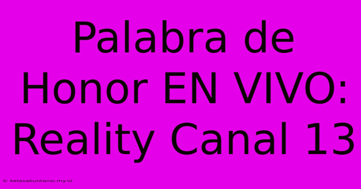 Palabra De Honor EN VIVO: Reality Canal 13