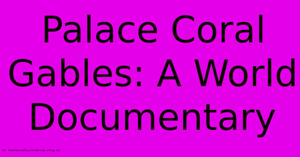 Palace Coral Gables: A World Documentary