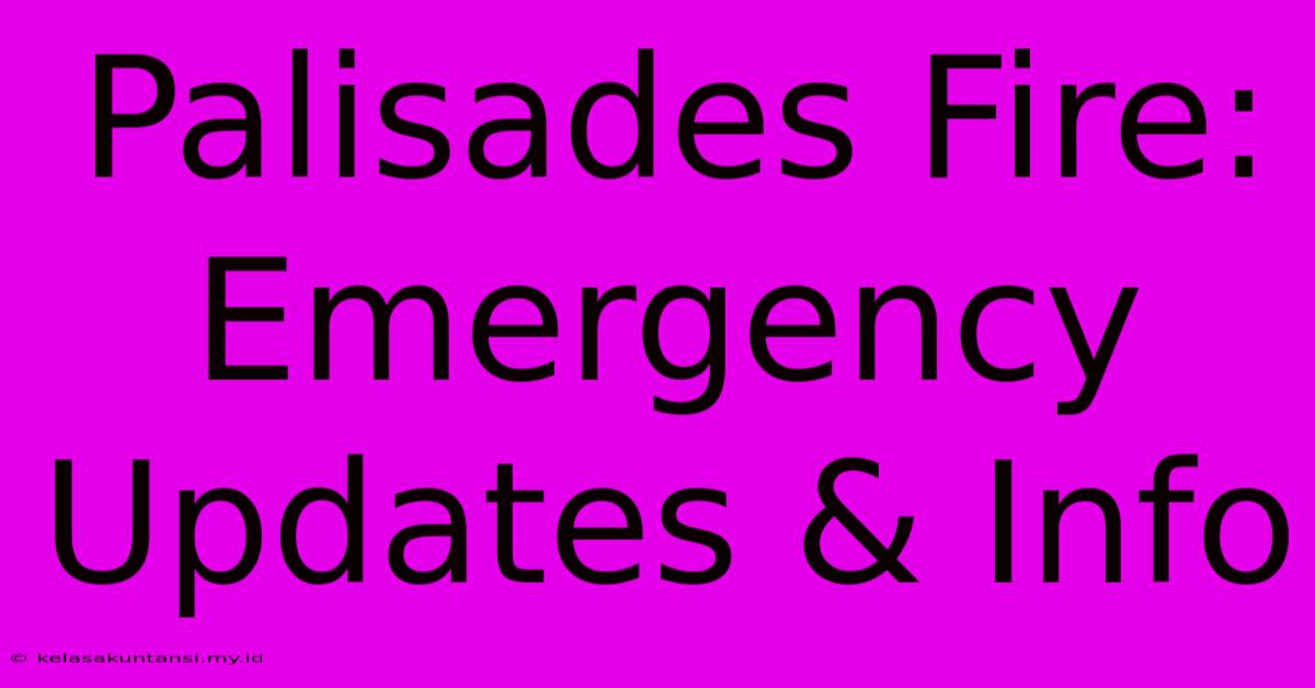 Palisades Fire: Emergency Updates & Info