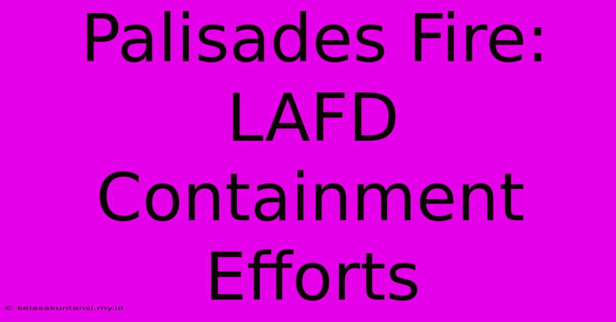 Palisades Fire:  LAFD Containment Efforts