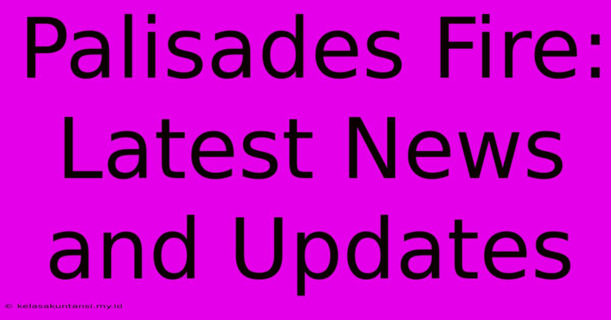 Palisades Fire: Latest News And Updates