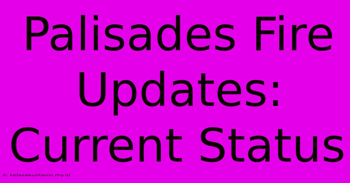 Palisades Fire Updates: Current Status