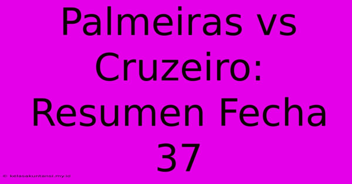 Palmeiras Vs Cruzeiro: Resumen Fecha 37