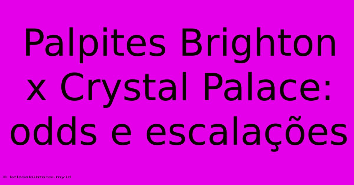 Palpites Brighton X Crystal Palace: Odds E Escalações