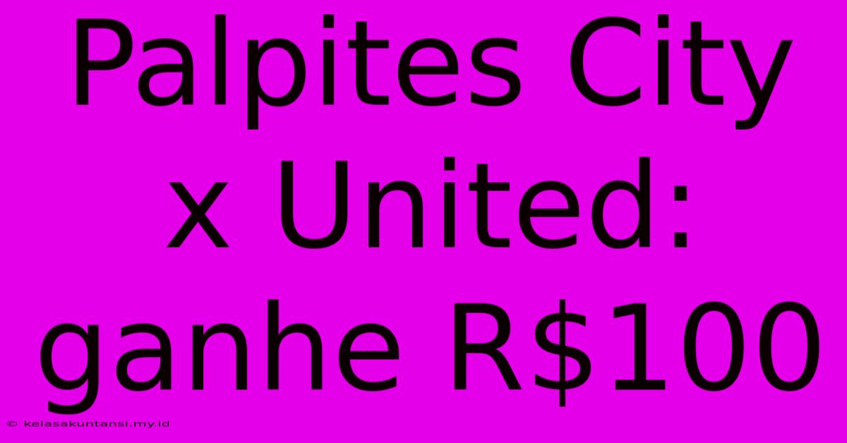 Palpites City X United: Ganhe R$100