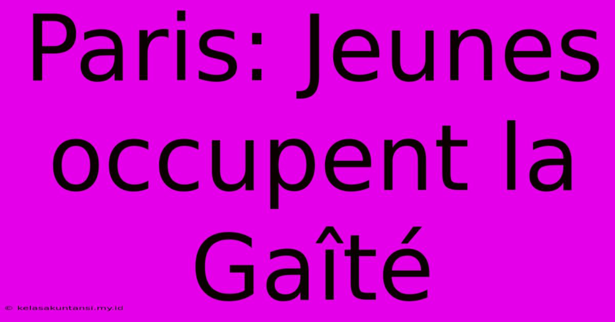 Paris: Jeunes Occupent La Gaîté