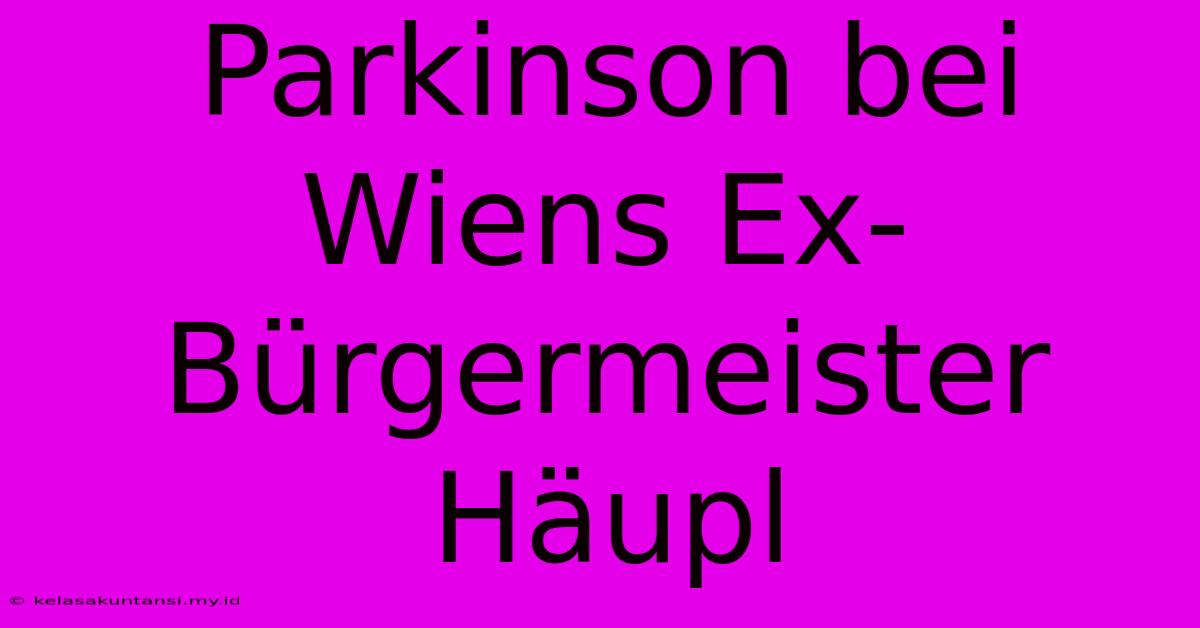 Parkinson Bei Wiens Ex-Bürgermeister Häupl