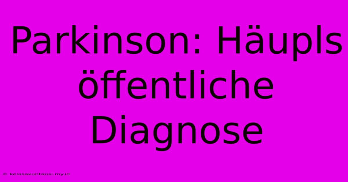 Parkinson: Häupls Öffentliche Diagnose