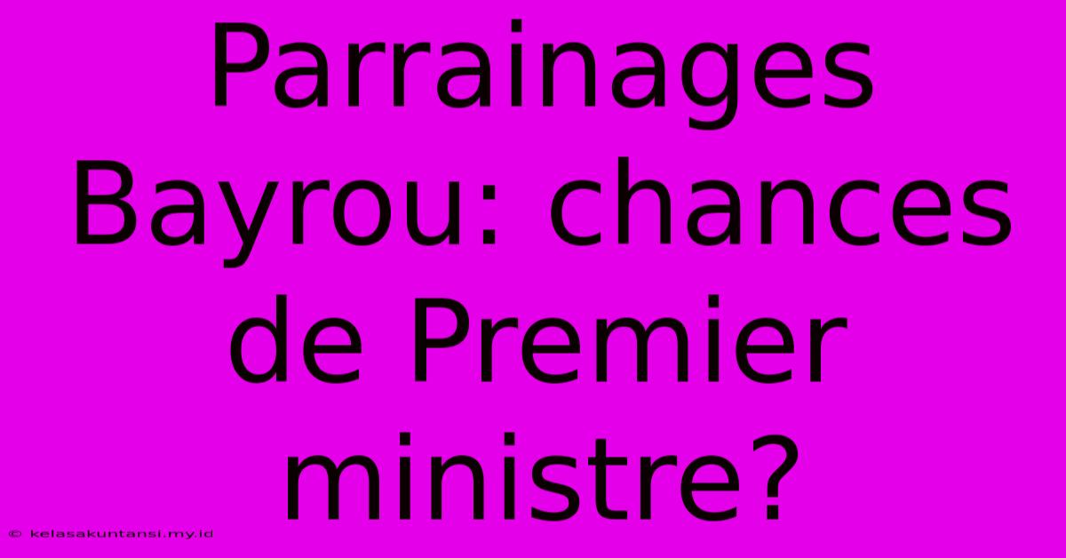 Parrainages Bayrou: Chances De Premier Ministre?