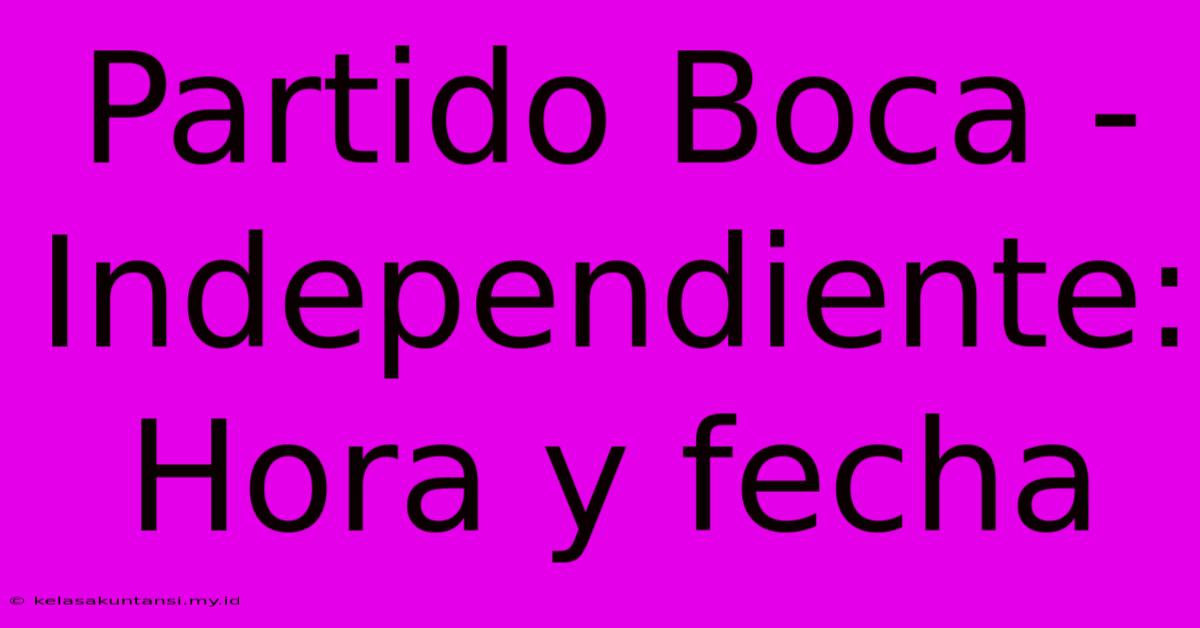 Partido Boca - Independiente: Hora Y Fecha