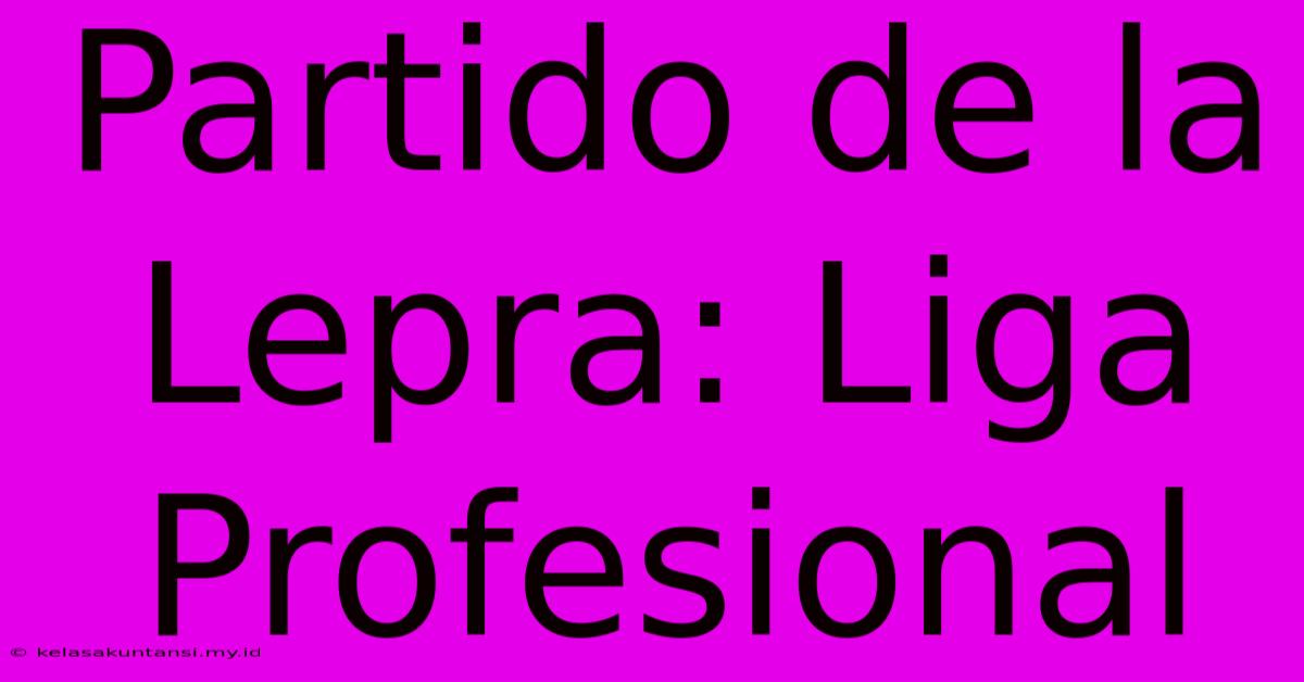 Partido De La Lepra: Liga Profesional