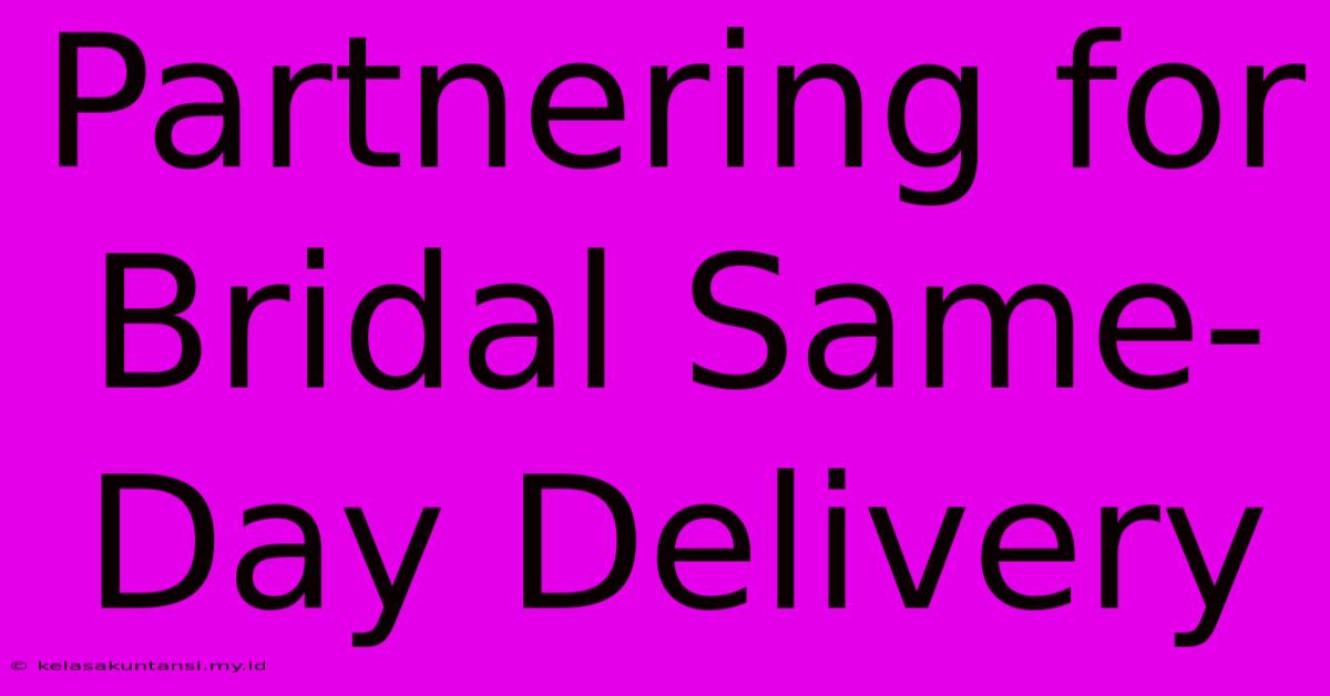 Partnering For Bridal Same-Day Delivery