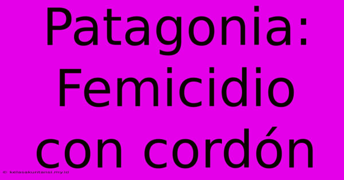 Patagonia: Femicidio Con Cordón