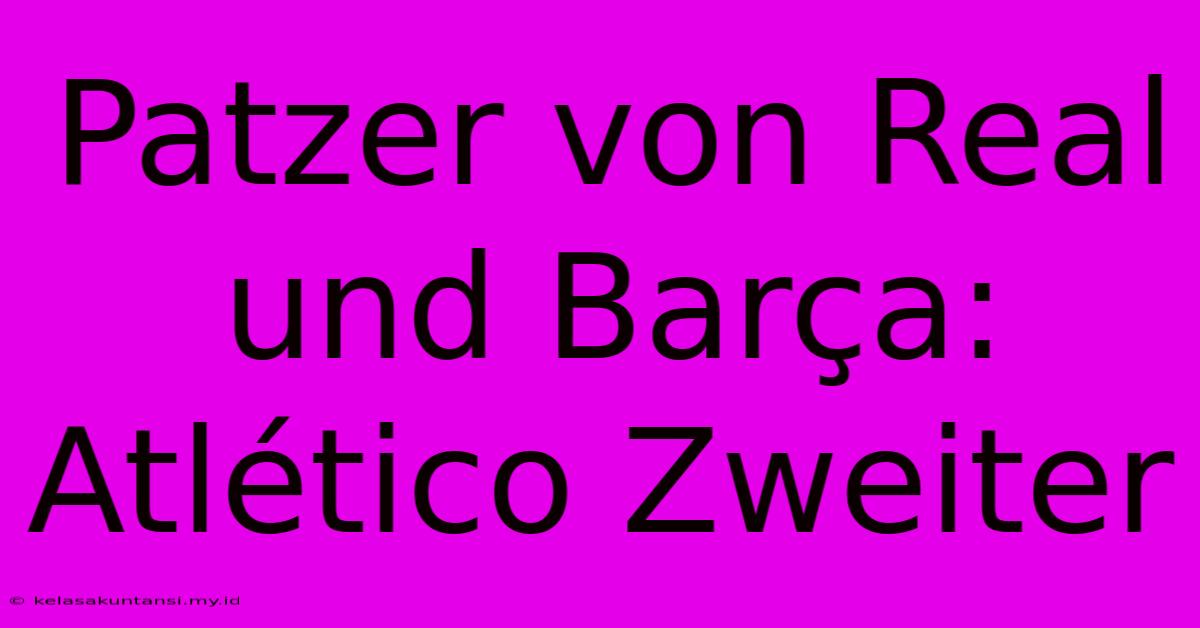 Patzer Von Real Und Barça: Atlético Zweiter