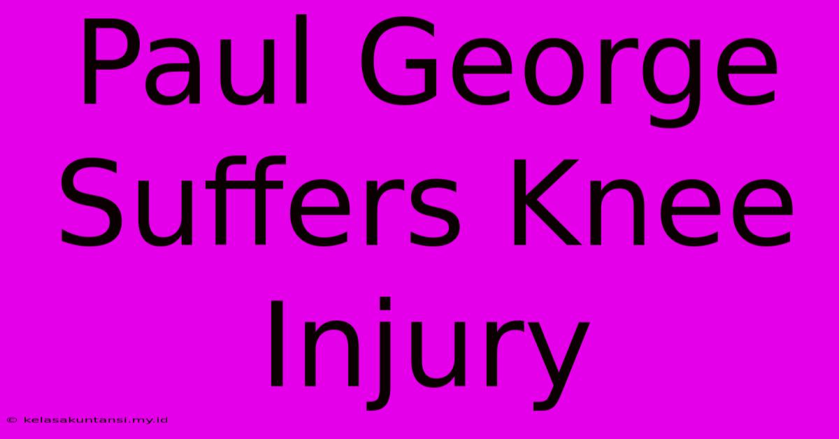 Paul George Suffers Knee Injury