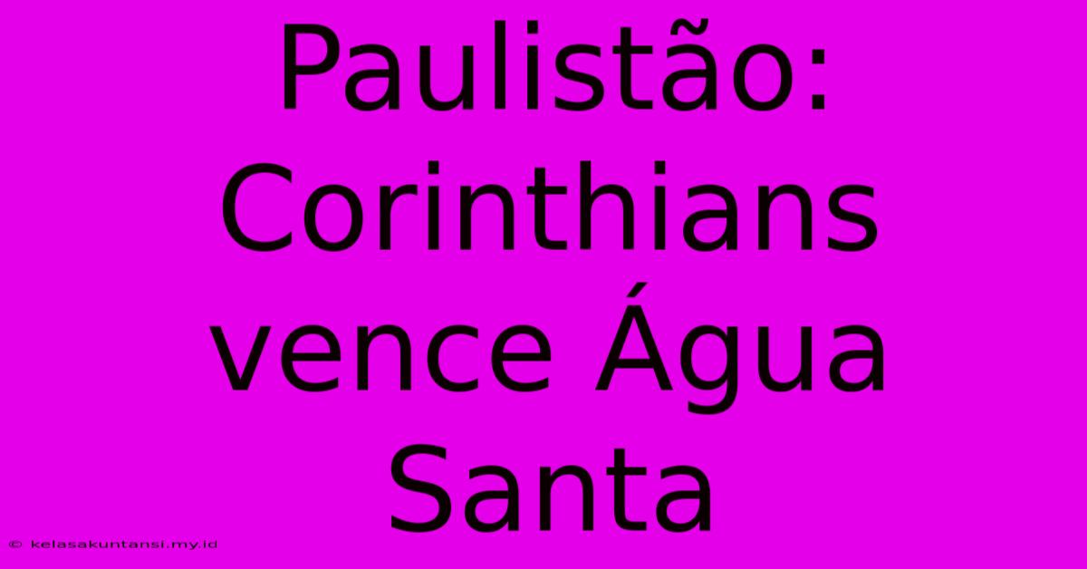 Paulistão: Corinthians Vence Água Santa