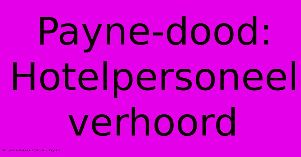 Payne-dood: Hotelpersoneel Verhoord