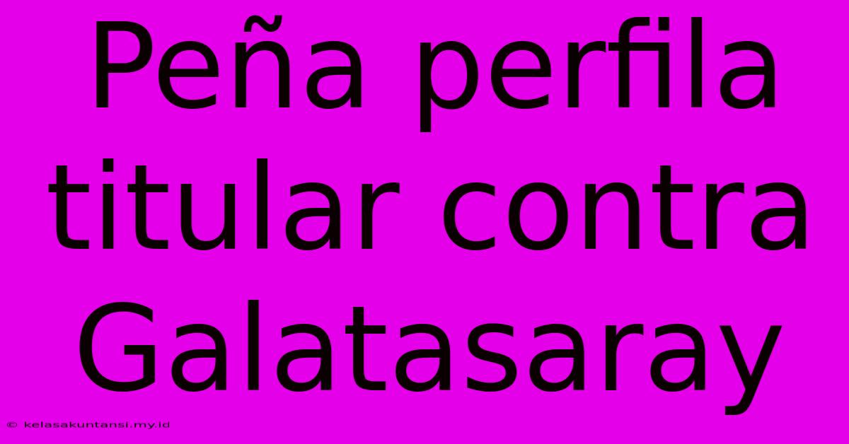 Peña Perfila Titular Contra Galatasaray