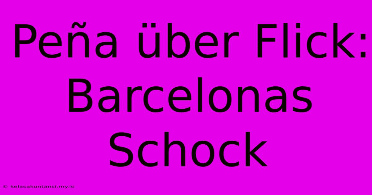 Peña Über Flick: Barcelonas Schock