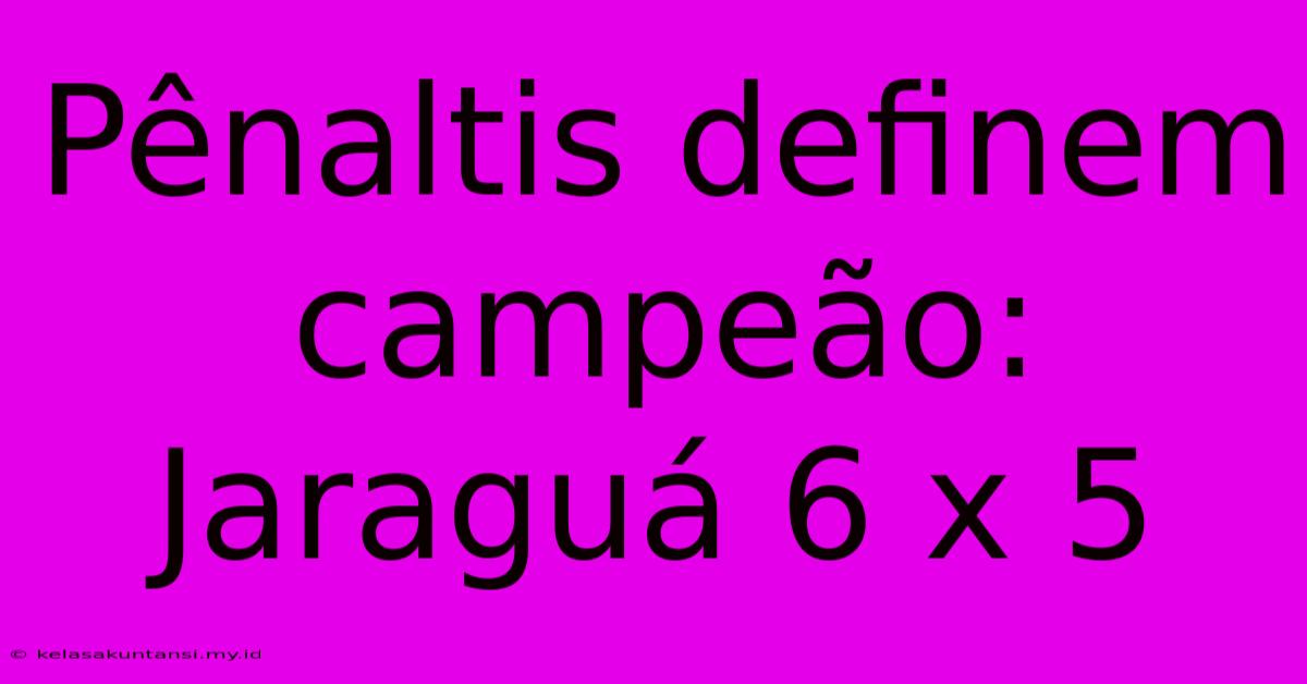 Pênaltis Definem Campeão: Jaraguá 6 X 5